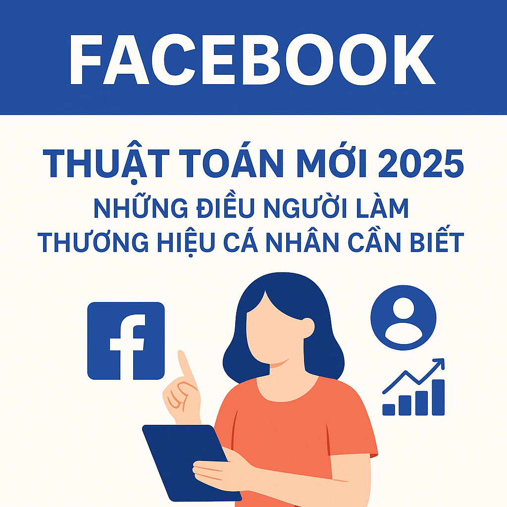 Facebook Thuật Toán Mới 2025 – Những Điều Người Làm Thương Hiệu Cá Nhân Cần Biết